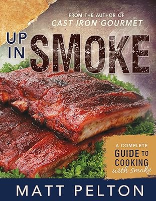 Up in Smoke: A Complete Guide to Cooking with Smoke (Matt Pelton's Dutch Oven Cookbooks)
