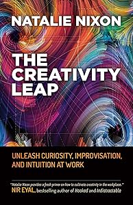 The Creativity Leap: Unleash Curiosity, Improvisation, and Intuition at Work by Natalie Nixon