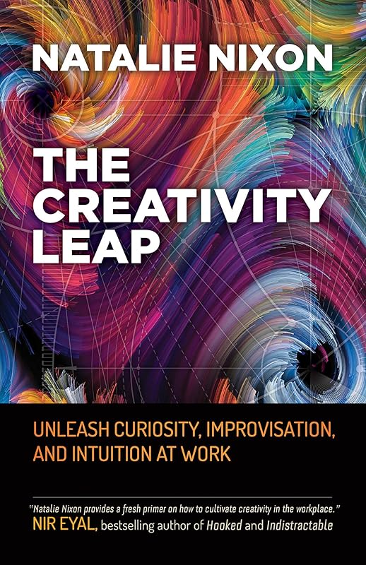 The Creativity Leap: Unleash Curiosity, Improvisation, and Intuition at Work by Natalie Nixon
