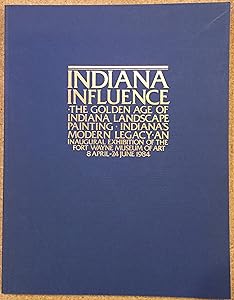 Indiana influence: The golden age of Indiana landscape painting, Indiana's modern legacy : an inaugural exhibition of the Fort Wayne Museum of Art, 8 April-24 June 1984 by William H.Gerdts