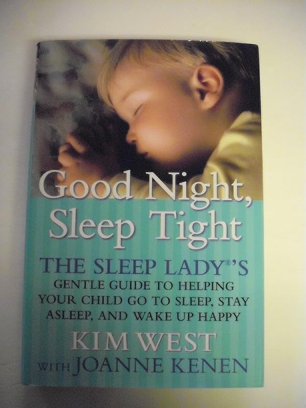 Good Night, Sleep Tight: The Sleep Lady's Gentle Guide to Helping Your Child Go to Sleep, Stay Asleep and Wake Up Happy by Kim West