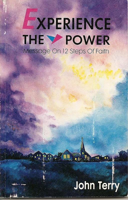 Experience the Power: Messages on 12 Steps of Faith by John Terry