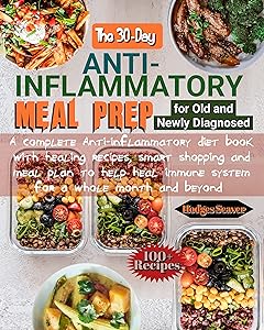 The 30-day Anti-inflammatory Meal Prep for Old and Newly Diagnosed : A complete anti-inflammatory diet book with 100+ healing recipes, smart shopping and meal plan to help heal immune system... by Hodges Seaver