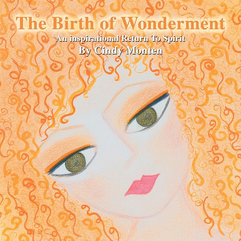 The Birth of Wonderment: An Inspirational Return to Spirit by Cindy Monten