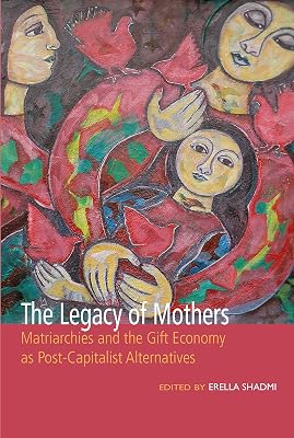 The Legacy of Mothers: Matriarchies and the Gift Economy as Post Capitalist Alternatives