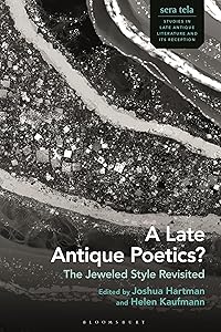 Late Antique Poetics?, A: The Jeweled Style Revisited (sera tela: Studies in Late Antique Literature and Its Reception) by Joshua Hartman