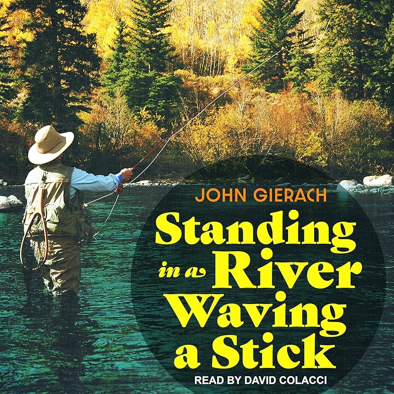 Standing in a River Waving a Stick by John Gierach