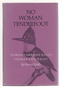 No Woman Tenderfoot: Florence Merriam Bailey, Pioneer Naturalist by Harriet Kofalk