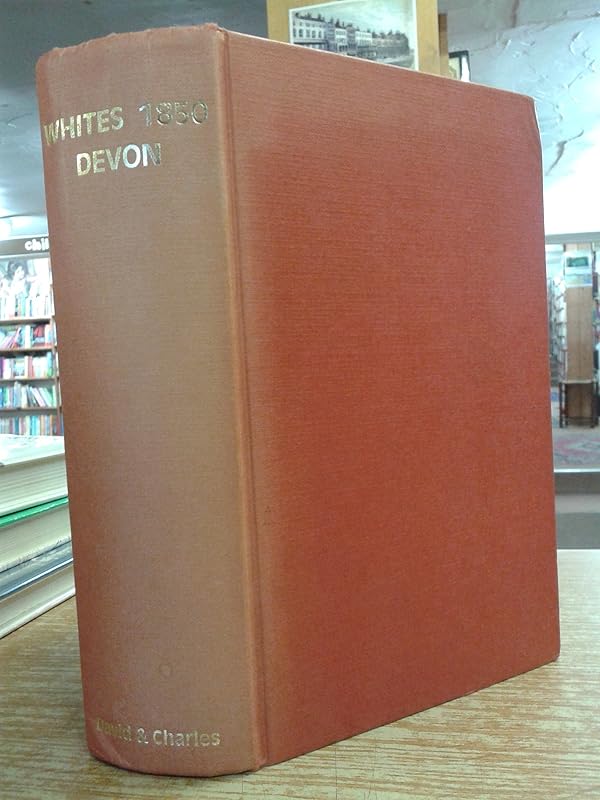 White's Devon: A reprint of History, gazetteer and directory of Devonshire, by William White