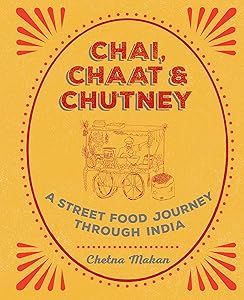 Chai, Chaat & Chutney: A street food journey through India by Chetna Makan