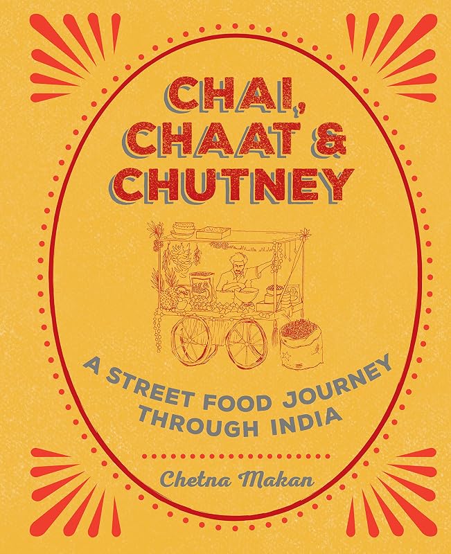 Chai, Chaat & Chutney: A street food journey through India by Chetna Makan
