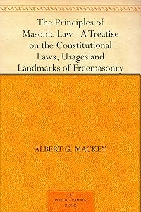 The Principles of Masonic Law A Treatise on the Constitutional Laws, Usages and Landmarks of Freemasonry