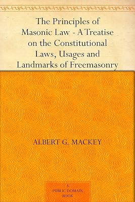 The Principles of Masonic Law A Treatise on the Constitutional Laws, Usages and Landmarks of Freemasonry