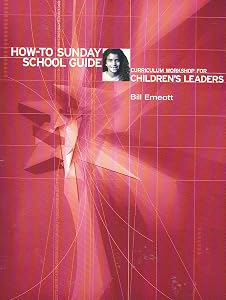 How-To Sunday School Guide: Curriculum Workshop for Children's Leaders by Bill Emeott