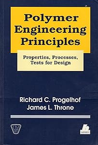 Polymer Engineering Principles: Properties, Processes, and Tests for Design by R. C. Progelhof