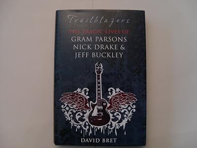 Trailblazers: The Tragic Lives of Gram Parsons, Nick Drake & Jeff Buckley by Bret, David (2009) Hardcover