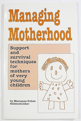 Managing Motherhood: Support and Survival Techniques for Mothers of Very Young Children