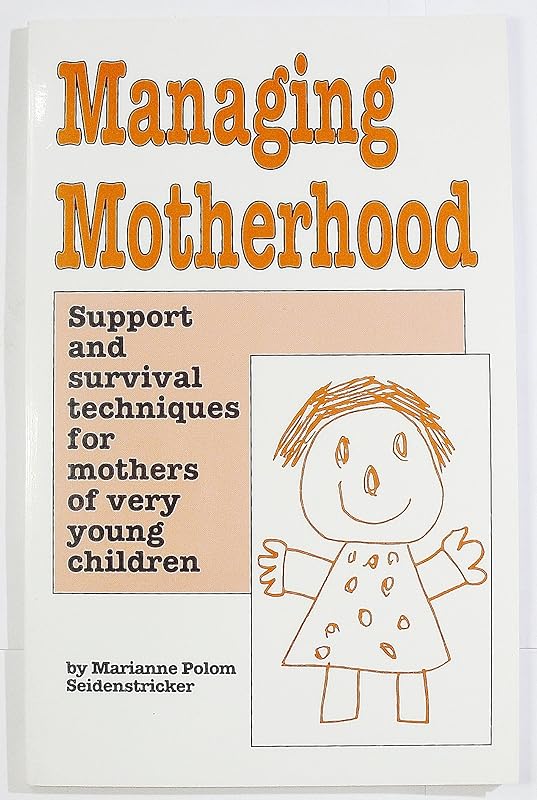 Managing Motherhood: Support and Survival Techniques for Mothers of Very Young Children by Marianne P. Seidenstricker