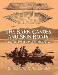 The Bark Canoes and Skin Boats of Northern Eurasia by Harri Luukkanen