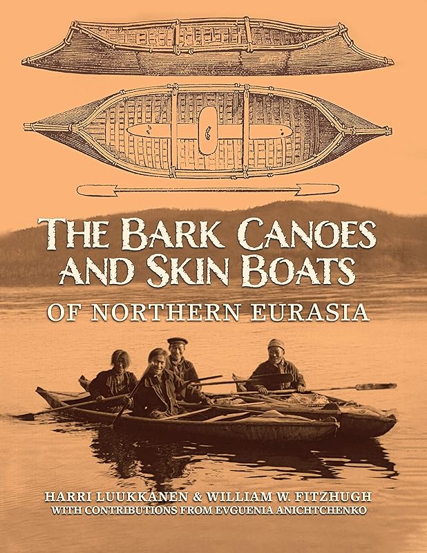 The Bark Canoes and Skin Boats of Northern Eurasia by Harri Luukkanen