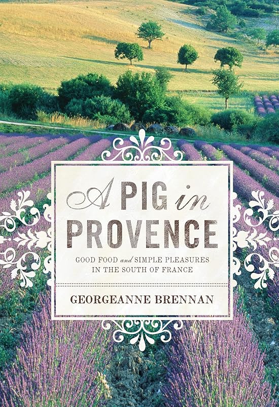 A Pig in Provence: Good Food and Simple Pleasures in the South of France by Georgeanne Brennan