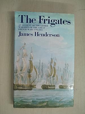 The frigates: An account of the lesser warships of the wars from 1793 to 1815;