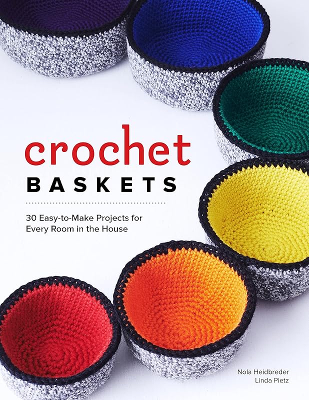 Crochet Baskets: 36 Fun, Funky, & Colorful Projects for Every Room in the House by Nola A. Heidbreder