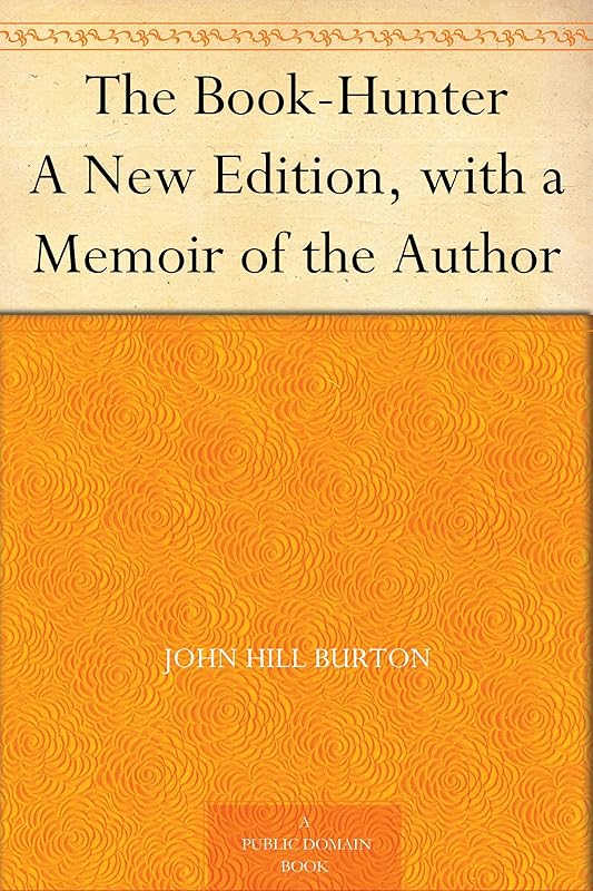 The Book-Hunter A New Edition, with a Memoir of the Author by John Hill Burton