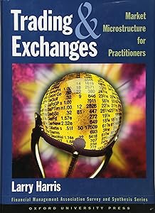 Trading and Exchanges: Market Microstructure for Practitioners by Larry Harris