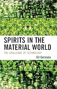 Spirits in the Material World: The Challenge of Technology by Gil Germain