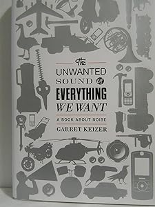 The Unwanted Sound of Everything We Want: A Book About Noise