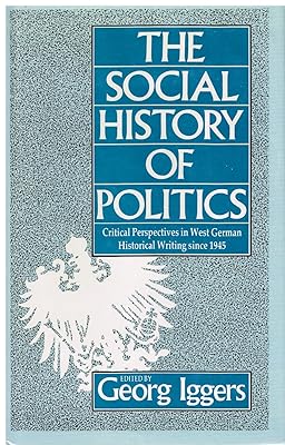 The Social History of Politics: Critical Perspectives in West German Historical Writing Since 1945