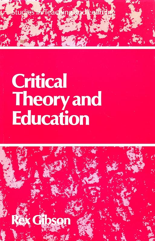 Critical theory and education (Studies in teaching and learning) by Rex Gibson