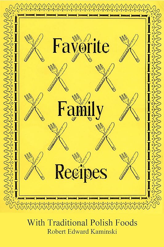 Favorite Family Recipes: With Traditional Polish Foods (Genealogy of Robert Edward Kaminski Book 6) by Robert Kaminski