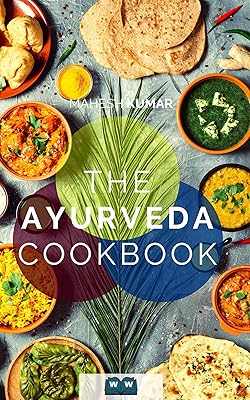 THE AYURVEDA COOKBOOK: The Ayurveda book for self-healing and detoxification. Includes 100 recipes and Dosha test.