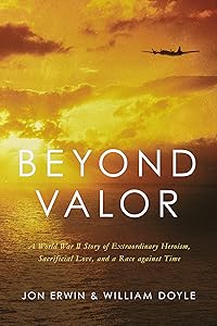 Beyond Valor: A World War II Story of Extraordinary Heroism, Sacrificial Love, and a Race against Time by Jon Erwin