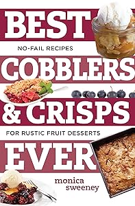 Best Cobblers and Crisps Ever: No-Fail Recipes for Rustic Fruit Desserts (Best Ever)