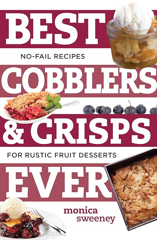Best Cobblers and Crisps Ever: No-Fail Recipes for Rustic Fruit Desserts (Best Ever) by Monica Sweeney