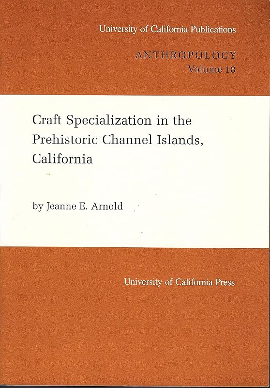 Craft Specialization in the Prehistoric Channel Islands, California (UC Publications in Anthropology) by Jeanne E. Arnold