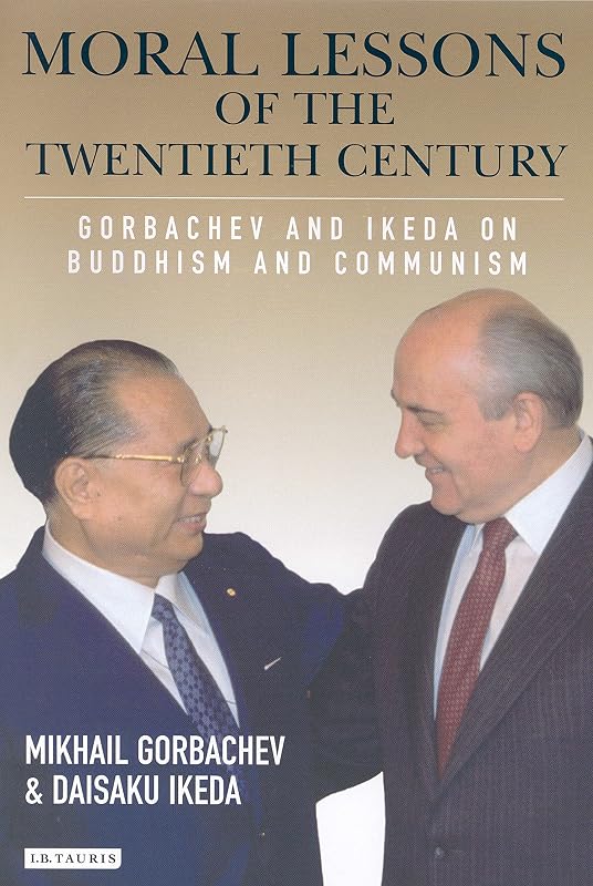 Moral Lessons of the Twentieth Century: Gorbachev and Ikeda on Buddhism and Communism by Mikhail Gorbachev