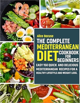The Complete Mediterranean Diet Cookbook for Beginners: Easy 150 Quick and Delicious Mediterranean Recipes for a Healthy Lifestyle and Weight Loss.