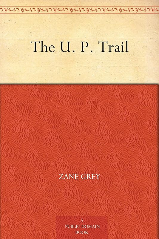 The U. P. Trail by Zane Grey