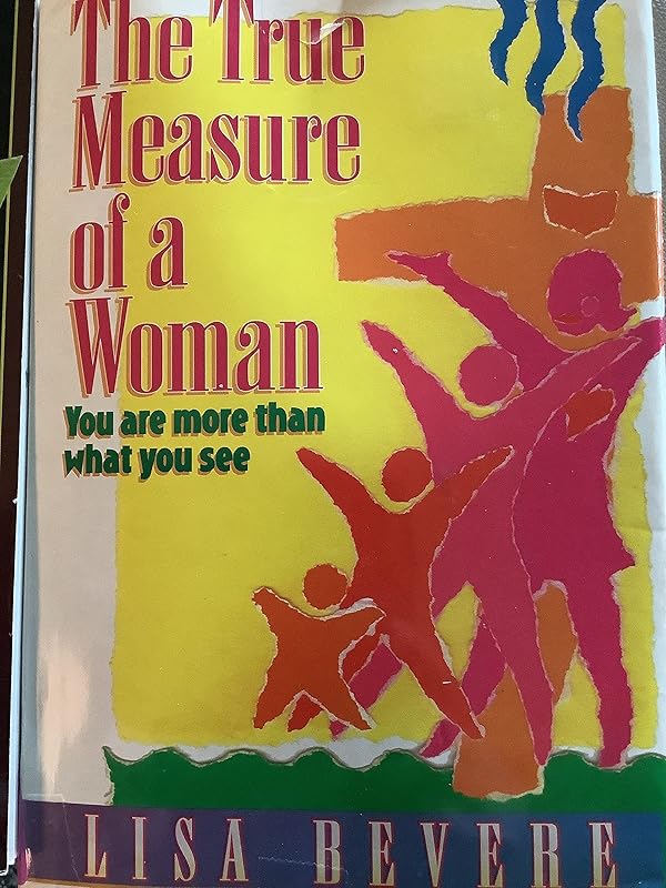The True Measure of a Woman: You Are More Than What You See by Lisa Bevere