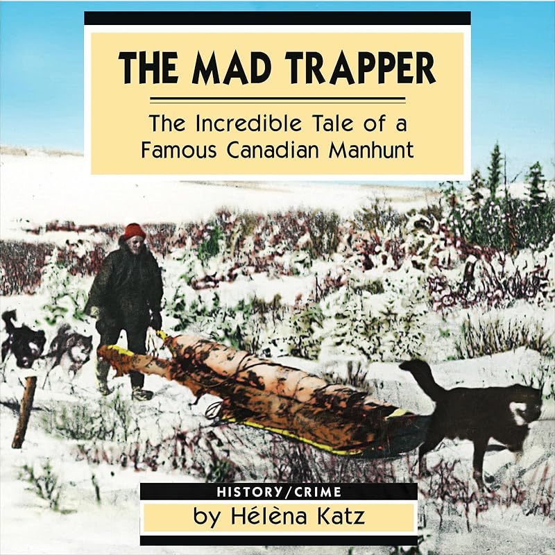 The Mad Trapper: The Incredible Tale of a Famous Canadian Manhunt (Amazing Stories) by Helena Katz