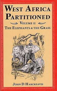 West Africa Partitioned, Vol. 2: The Elephants and the Grass by John D. Hargreaves