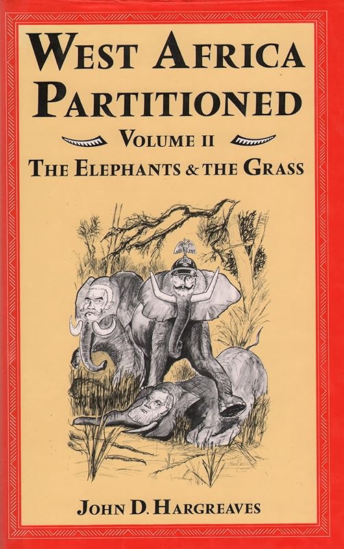 West Africa Partitioned, Vol. 2: The Elephants and the Grass by John D. Hargreaves