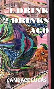1 Drink 2 Drinks Ago by Candace Lucas