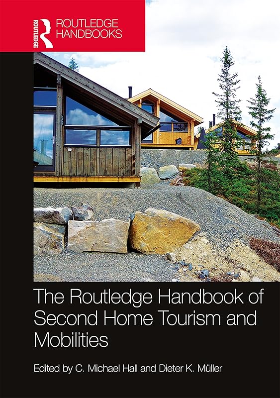 The Routledge Handbook of Second Home Tourism and Mobilities by C. Michael Hall