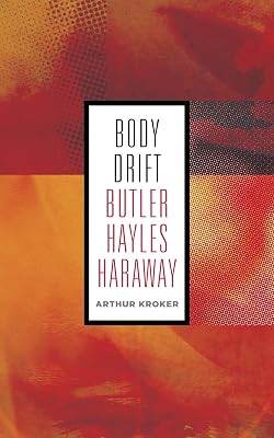 Body Drift: Butler, Hayles, Haraway (Posthumanities Book 22)