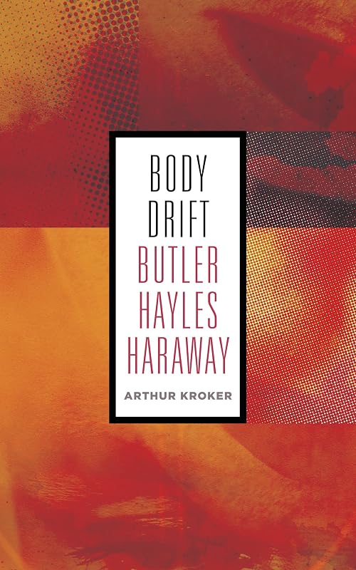 Body Drift: Butler, Hayles, Haraway (Posthumanities Book 22) by Arthur Kroker